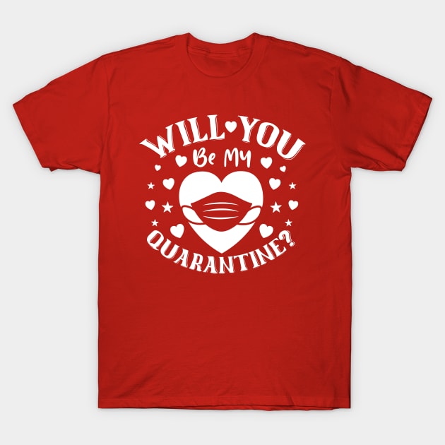 Will You Be My Quarantine? T-Shirt by JunkyDotCom